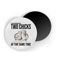 Two Chicks At The Same Time Funny Magnet