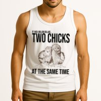 Two Chicks At The Same Time Funny Tank Top