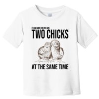 Two Chicks At The Same Time Funny Toddler T-Shirt