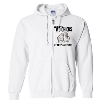 Two Chicks At The Same Time Funny Full Zip Hoodie