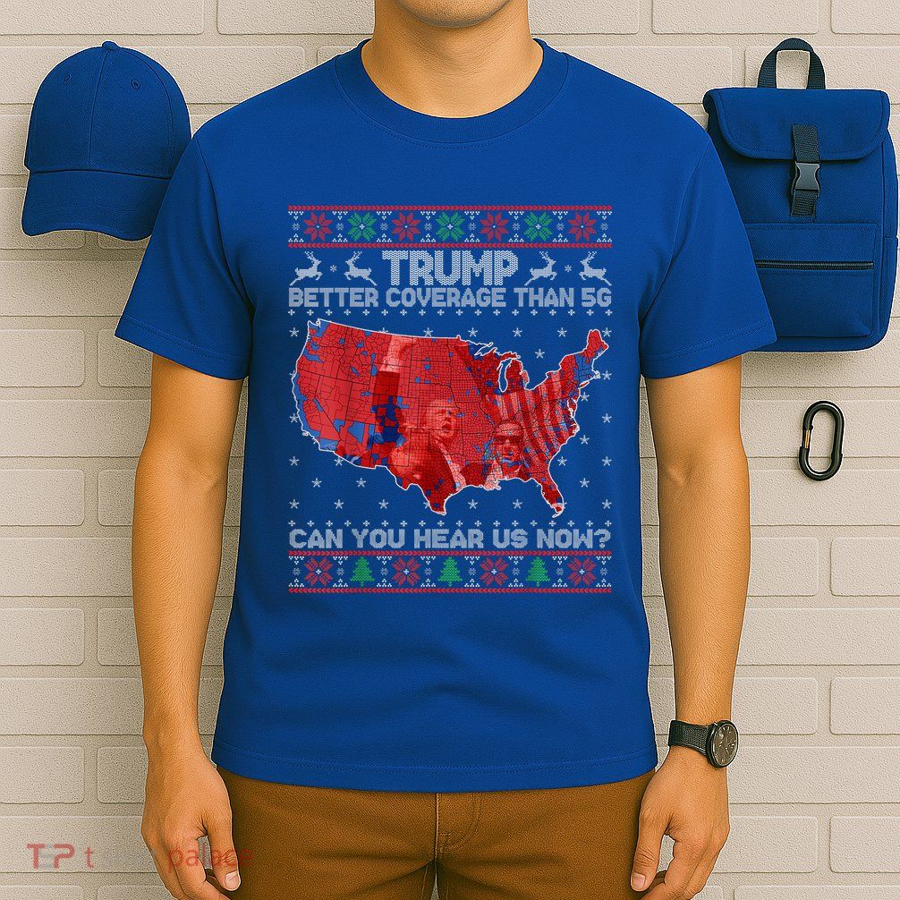 Trump Christmas Better Coverage Than 5g Can You Hear Us Now T-Shirt