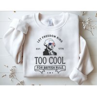 Too Cool British Rule / Funny 4th Of July George Washington Sweatshirt