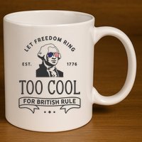 Too Cool British Rule / Funny 4th Of July George Washington 11oz C Handle Ceramic Mug