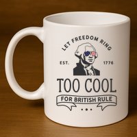 Too Cool British Rule / Funny 4th Of July George Washington 11oz C Handle Ceramic Mug