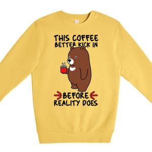 This Coffee Better Kick In Before Reality Does Stressed Coffee Bear Premium Crewneck Sweatshirt