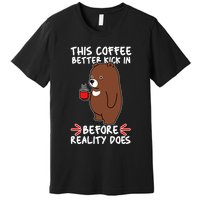 This Coffee Better Kick In Before Reality Does Stressed Coffee Bear Premium T-Shirt