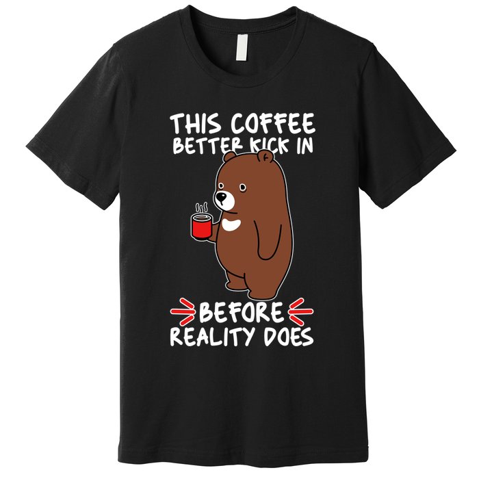This Coffee Better Kick In Before Reality Does Stressed Coffee Bear Premium T-Shirt