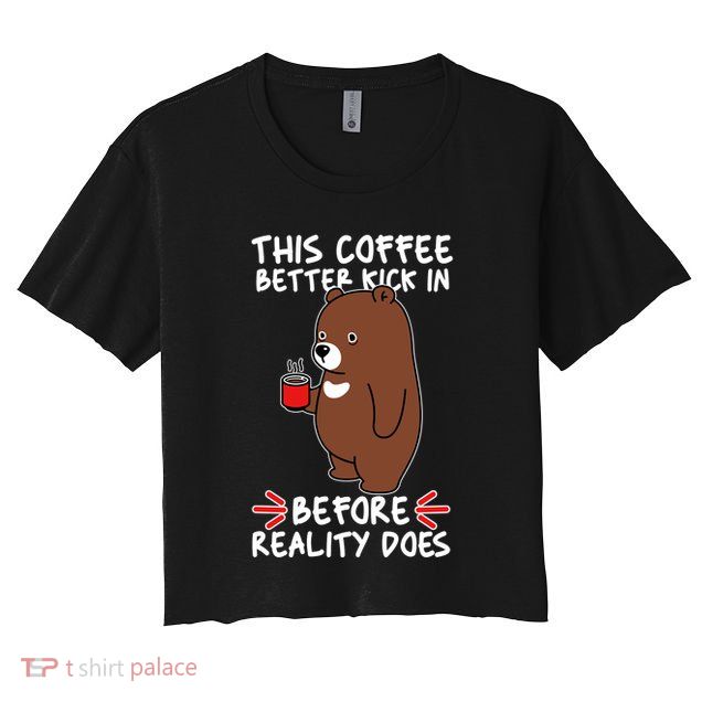 This Coffee Better Kick In Before Reality Does Stressed Coffee Bear Crop Top