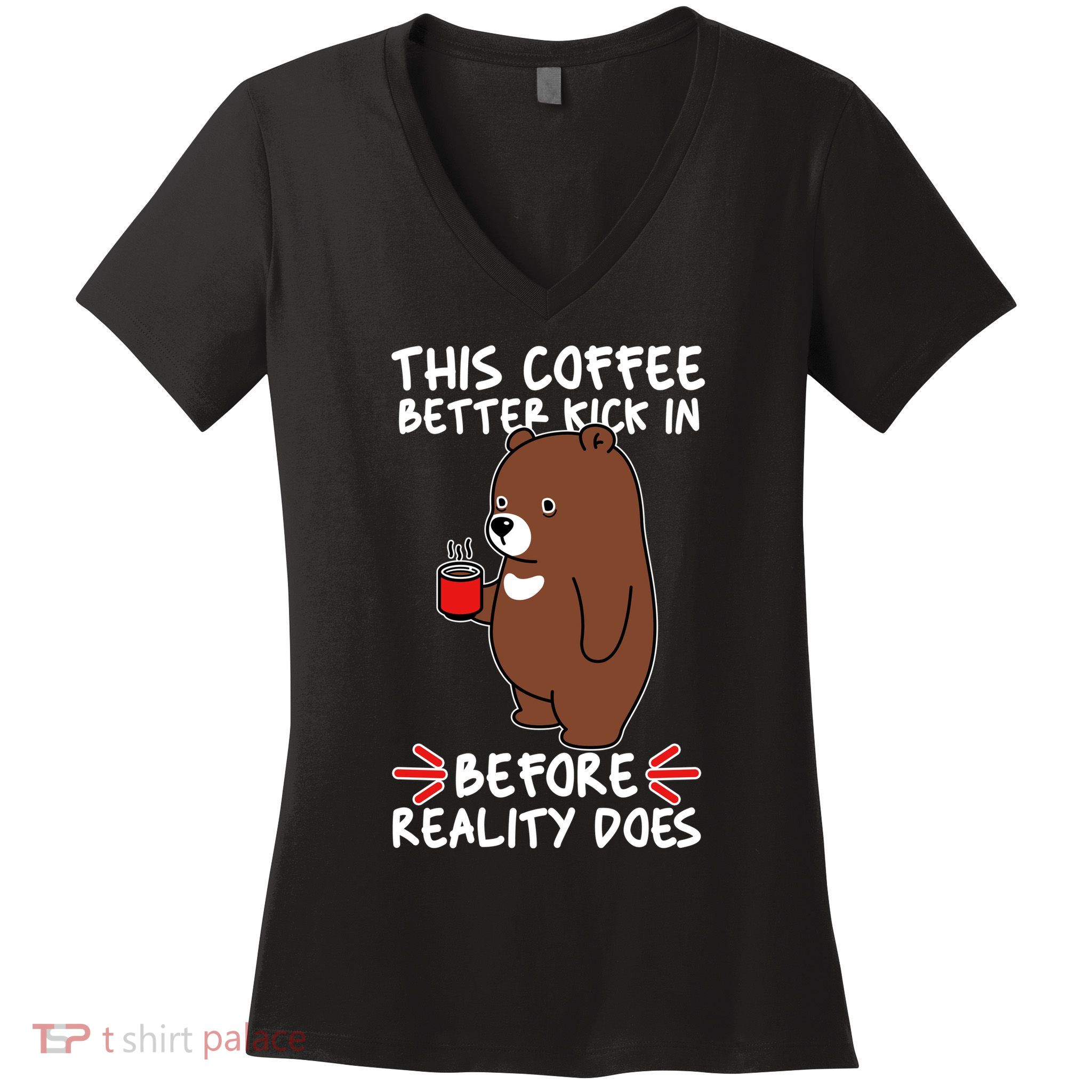 This Coffee Better Kick In Before Reality Does Stressed Coffee Bear Women's V-Neck T-Shirt