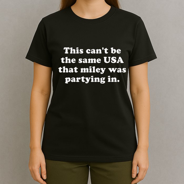 This CanT Be The Same Usa That Miley Was Partying In T-Shirt