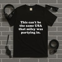 This CanT Be The Same Usa That Miley Was Partying In T-Shirt