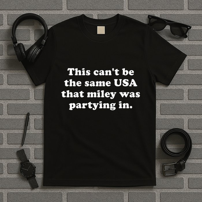 This CanT Be The Same Usa That Miley Was Partying In T-Shirt