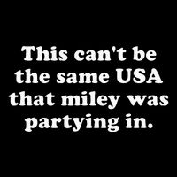 This CanT Be The Same Usa That Miley Was Partying In T-Shirt