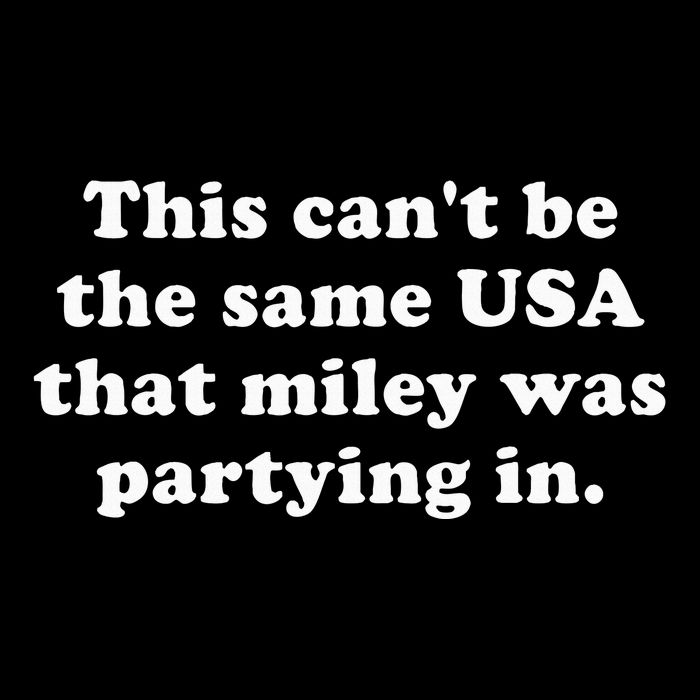 This CanT Be The Same Usa That Miley Was Partying In T-Shirt