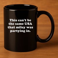 This CanT Be The Same Usa That Miley Was Partying In 11oz C Handle Ceramic Mug