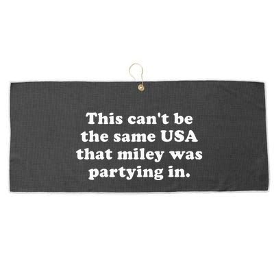 This CanT Be The Same Usa That Miley Was Partying In Large Microfiber Waffle Golf Towel