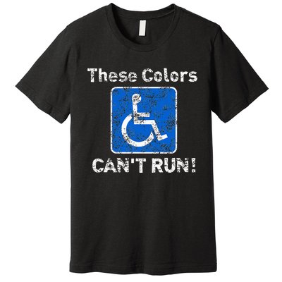 These Colors CanT Run Funny Wheelchair Humor Premium T-Shirt