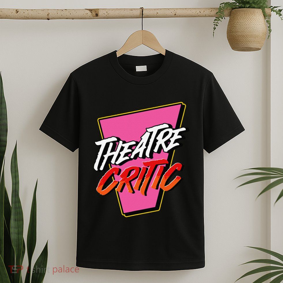 Theatre Critic Cynic Drama Enthusiast Performing Arts Lover T-Shirt