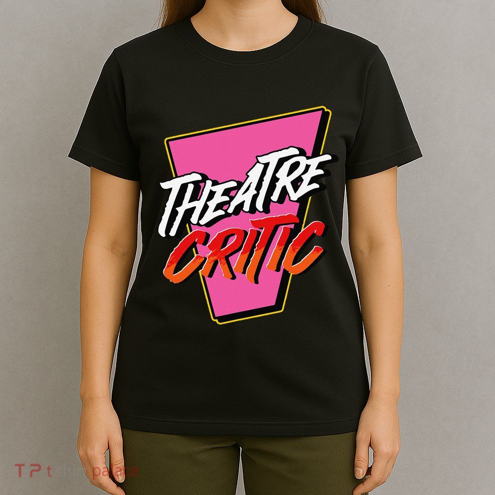 Theatre Critic Cynic Drama Enthusiast Performing Arts Lover T-Shirt