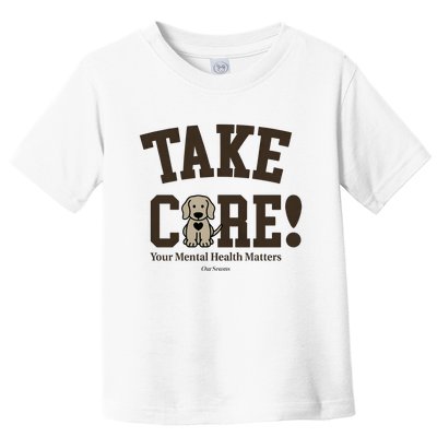Take Care Dog Your Mental Health Matters Toddler T-Shirt