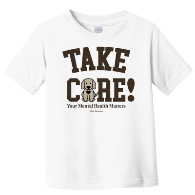 Take Care Dog Your Mental Health Matters Toddler T-Shirt