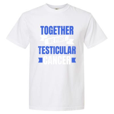 Testicular Cancer Design Together We Fight Gift Garment-Dyed Heavyweight T-Shirt