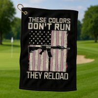 These Colors DonT Run They Reload On 4th Of July Golf Towel
