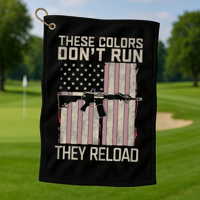 These Colors DonT Run They Reload On 4th Of July Golf Towel