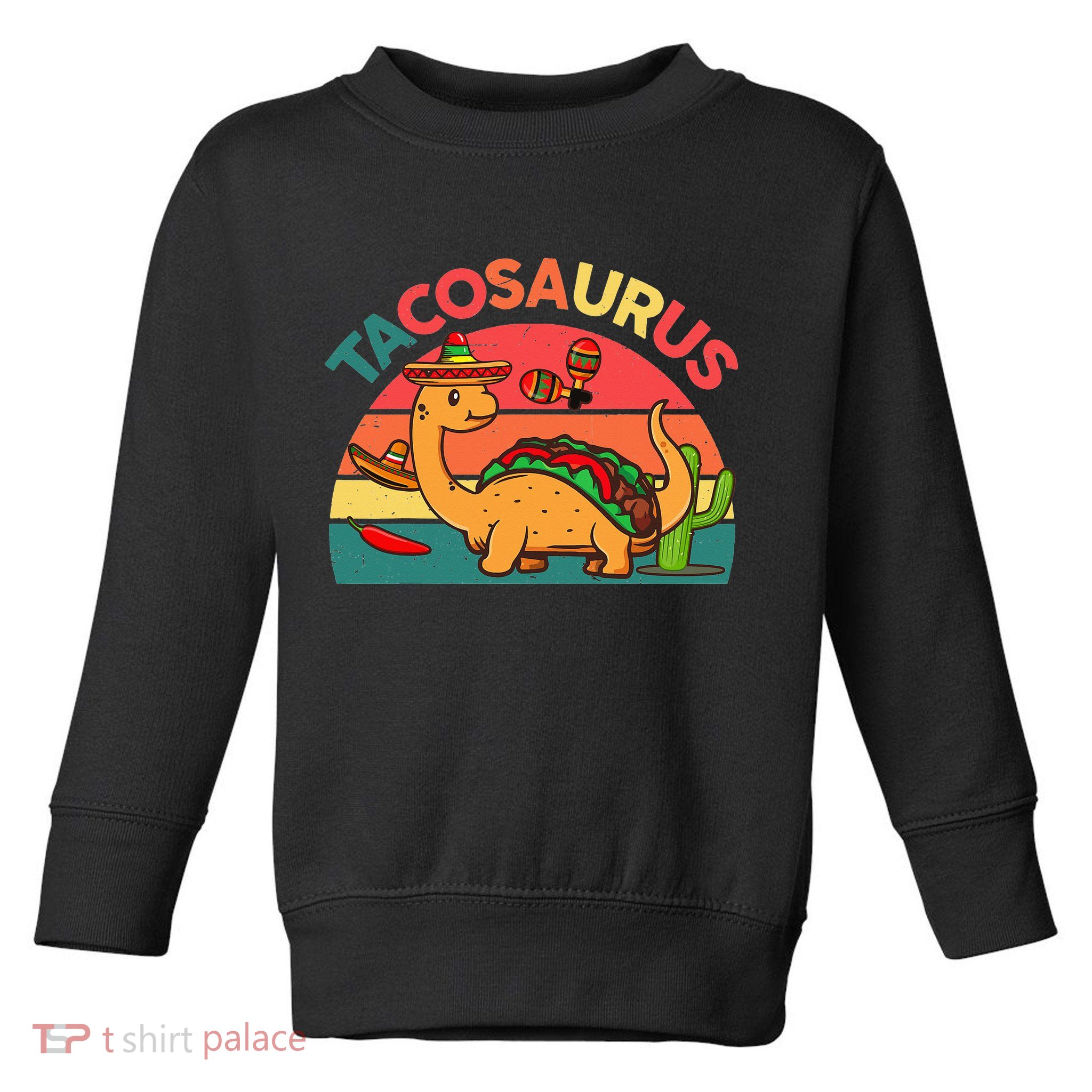 Tacosaurus Cinco De Mayo Taco Dinosaur Toddler Sweatshirt