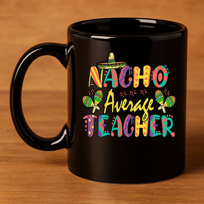 Teacher Cinco De Mayo Nacho Average Teacher Sombrero 11oz C Handle Ceramic Mug