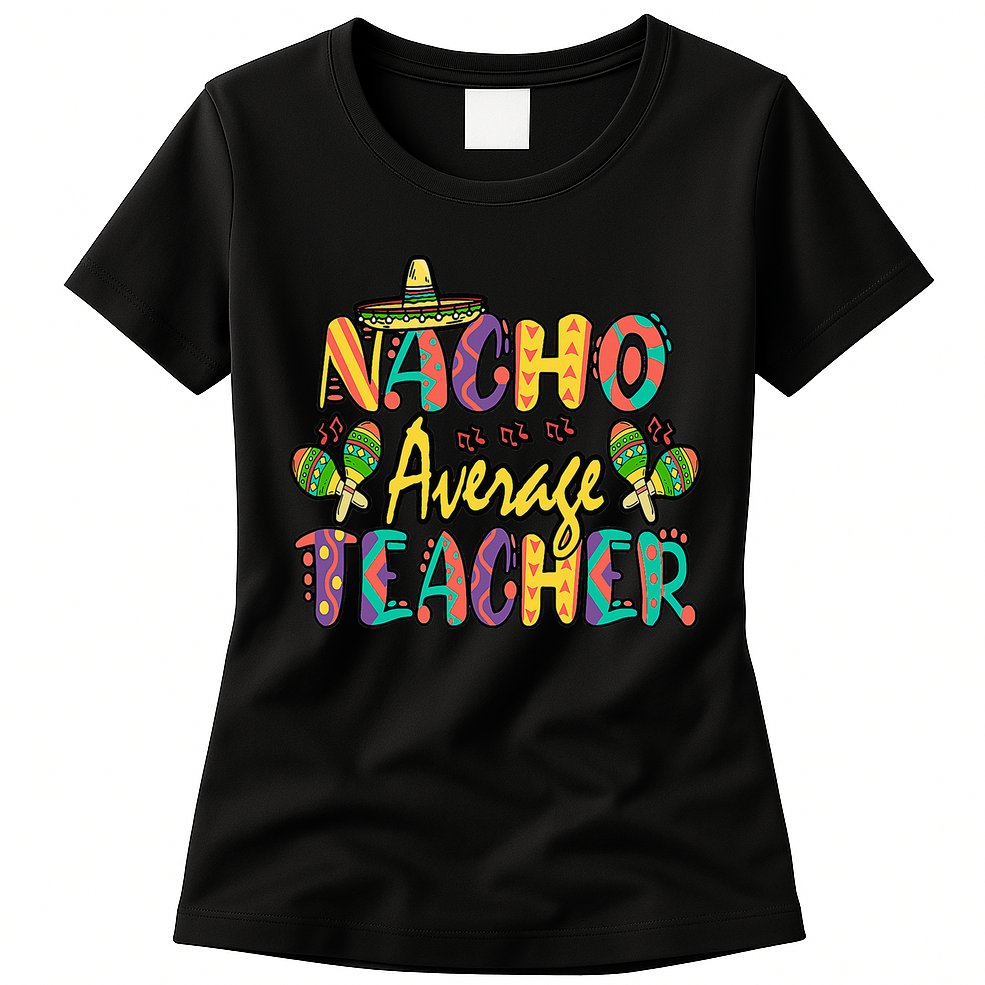 Teacher Cinco De Mayo Nacho Average Teacher Sombrero Womens T-Shirt