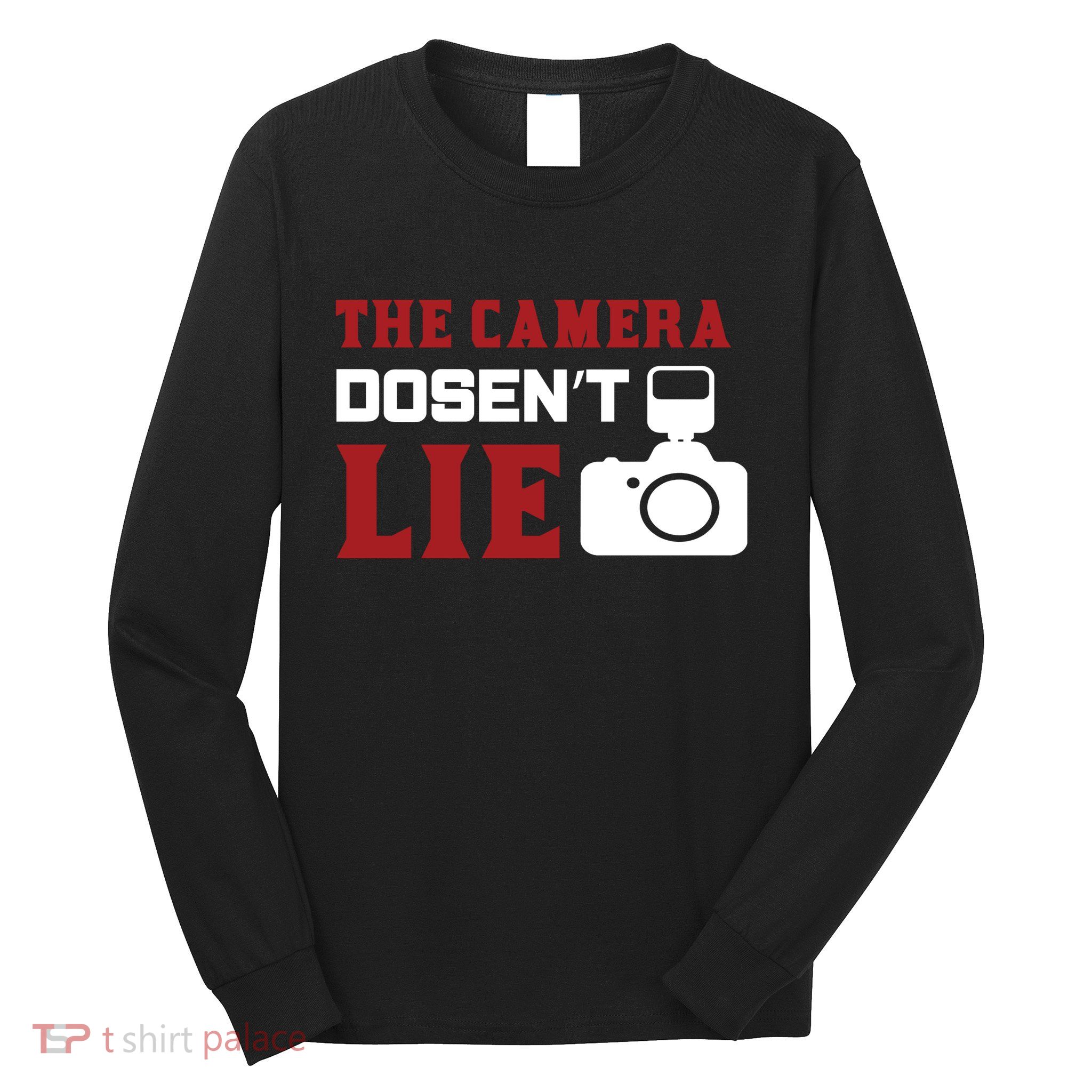 The Camera Dosen't Lie Long Sleeve Shirt