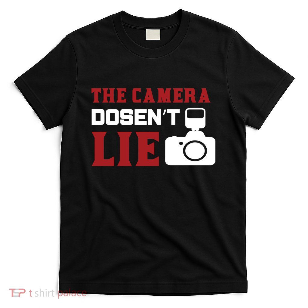 The Camera Dosen't Lie T-Shirt