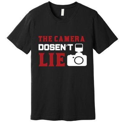 The Camera Dosen't Lie Premium T-Shirt