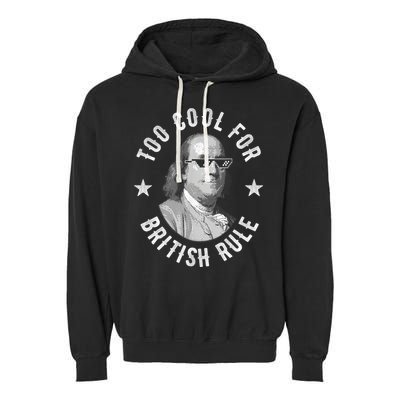 Too Cool For British Rule Funny Ben Benjamin Franklin 4th Of July Garment-Dyed Fleece Hoodie
