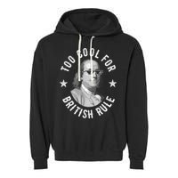 Too Cool For British Rule Funny Ben Benjamin Franklin 4th Of July Garment-Dyed Fleece Hoodie