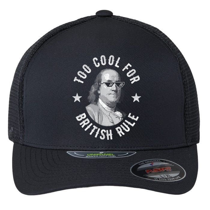Too Cool For British Rule Funny Ben Benjamin Franklin 4th Of July Flexfit Unipanel Trucker Cap