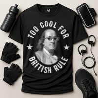 Too Cool For British Rule Funny Ben Benjamin Franklin 4th Of July Performance Shirt