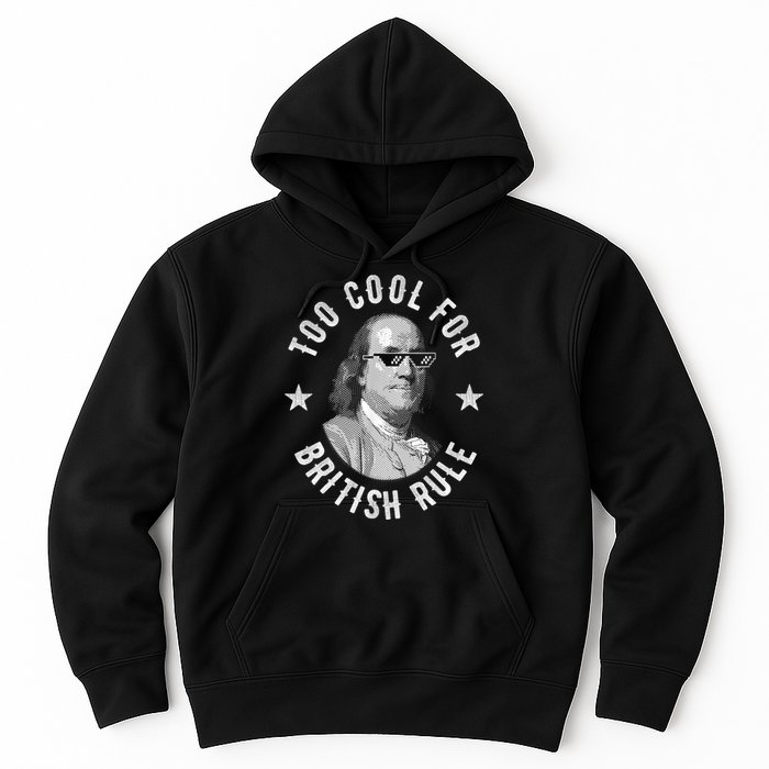 Too Cool For British Rule Funny Ben Benjamin Franklin 4th Of July Hoodie