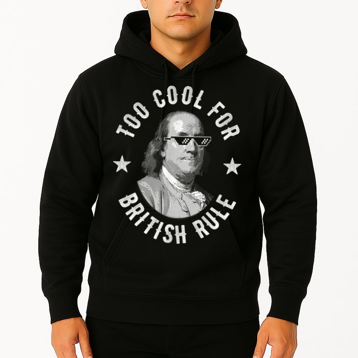 Too Cool For British Rule Funny Ben Benjamin Franklin 4th Of July Hoodie