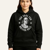Too Cool For British Rule Funny Ben Benjamin Franklin 4th Of July Hoodie