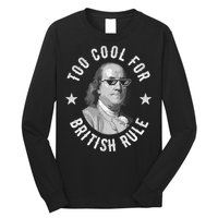 Too Cool For British Rule Funny Ben Benjamin Franklin 4th Of July Long Sleeve Shirt