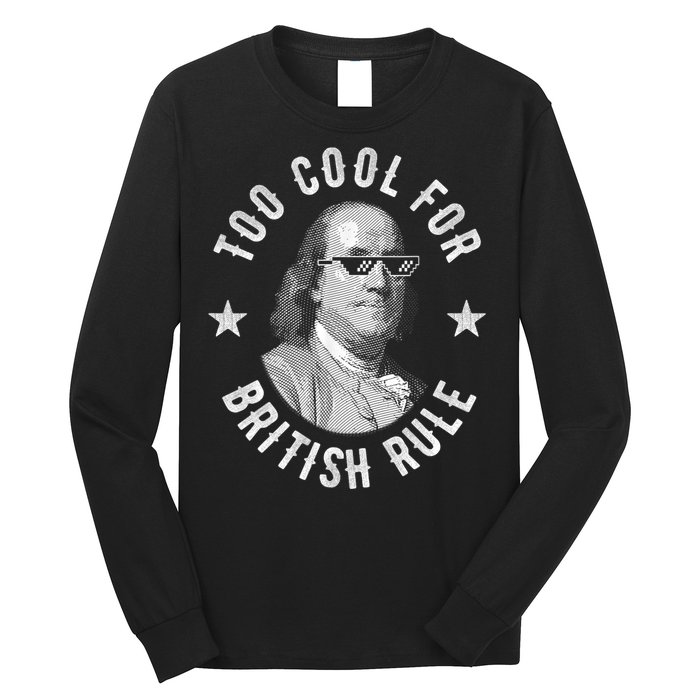 Too Cool For British Rule Funny Ben Benjamin Franklin 4th Of July Long Sleeve Shirt
