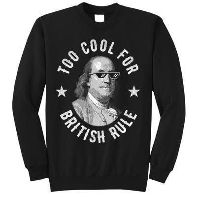 Too Cool For British Rule Funny Ben Benjamin Franklin 4th Of July Sweatshirt