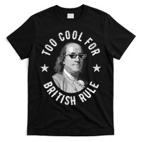 Too Cool For British Rule Funny Ben Benjamin Franklin 4th Of July T-Shirt