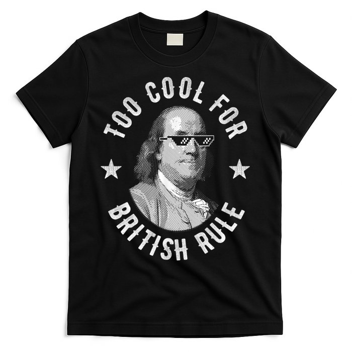 Too Cool For British Rule Funny Ben Benjamin Franklin 4th Of July T-Shirt
