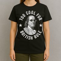 Too Cool For British Rule Funny Ben Benjamin Franklin 4th Of July T-Shirt
