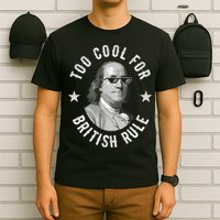 Too Cool For British Rule Funny Ben Benjamin Franklin 4th Of July T-Shirt