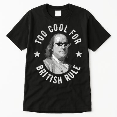 Too Cool For British Rule Funny Ben Benjamin Franklin 4th Of July Tall T-Shirt