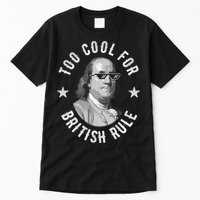 Too Cool For British Rule Funny Ben Benjamin Franklin 4th Of July Tall T-Shirt